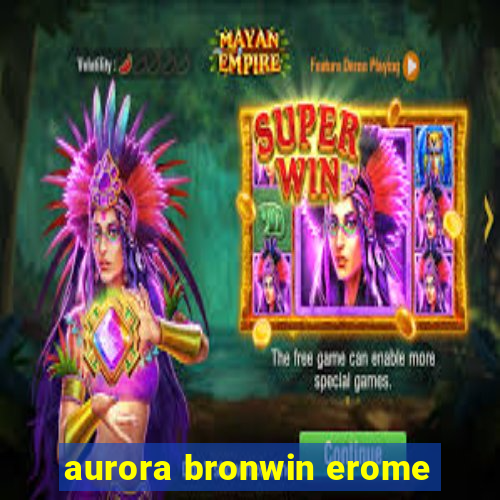 aurora bronwin erome