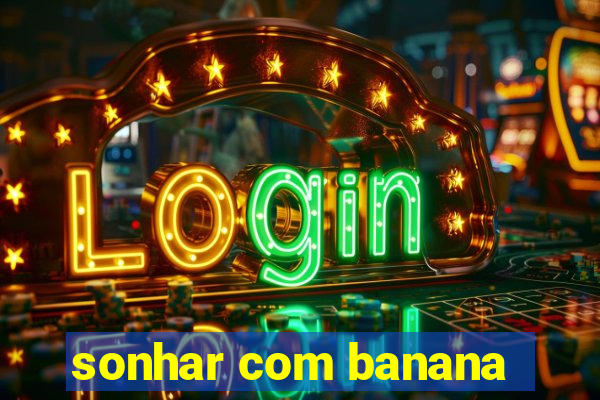 sonhar com banana