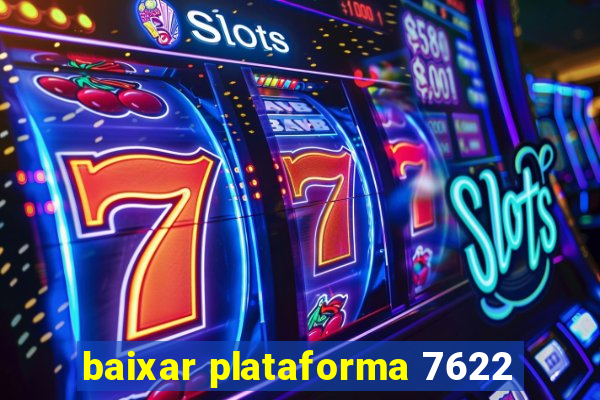 baixar plataforma 7622