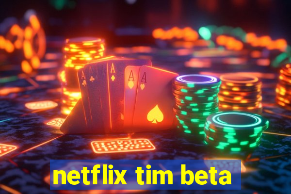 netflix tim beta