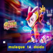 muleque té doido 4 filme completo