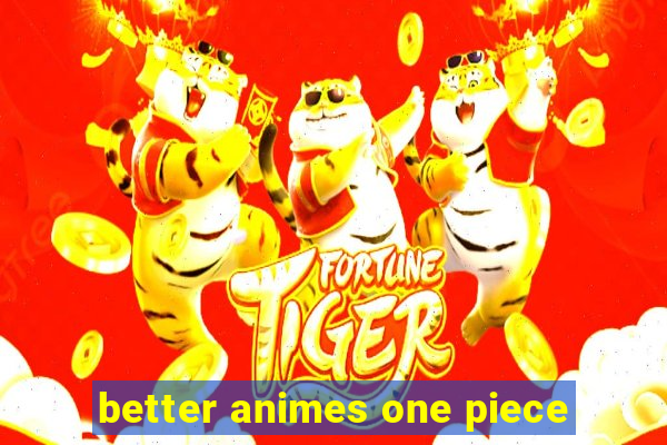 better animes one piece