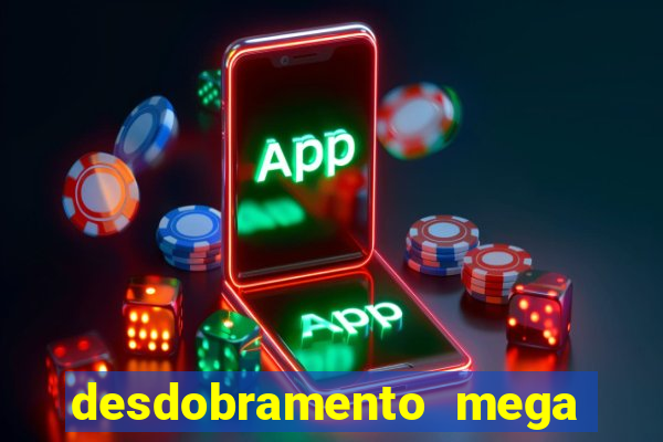 desdobramento mega sena 28 dezenas