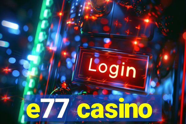 e77 casino