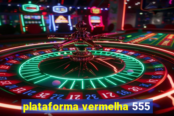 plataforma vermelha 555