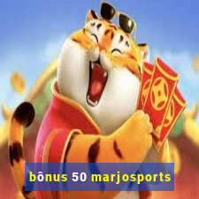 bônus 50 marjosports