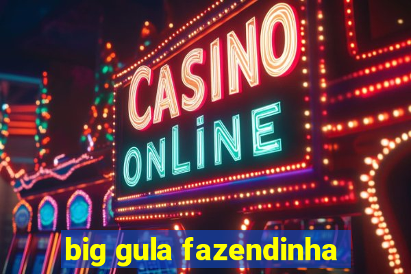 big gula fazendinha