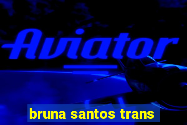 bruna santos trans