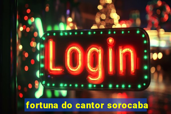 fortuna do cantor sorocaba