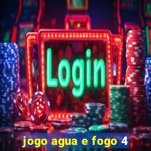 jogo agua e fogo 4