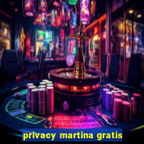 privacy martina gratis