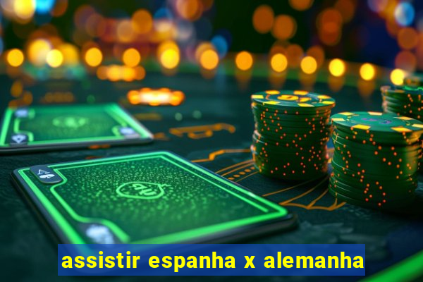 assistir espanha x alemanha