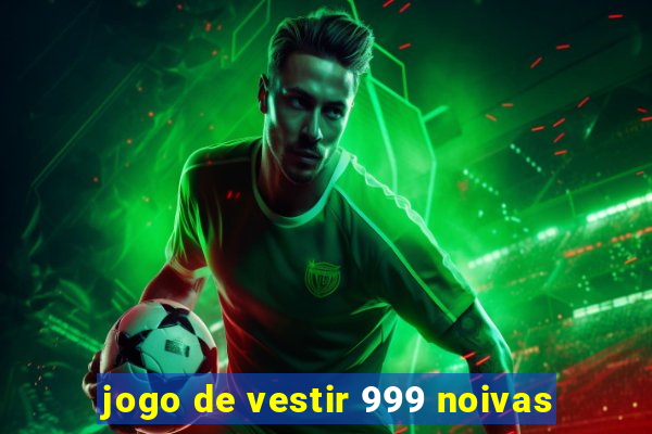 jogo de vestir 999 noivas