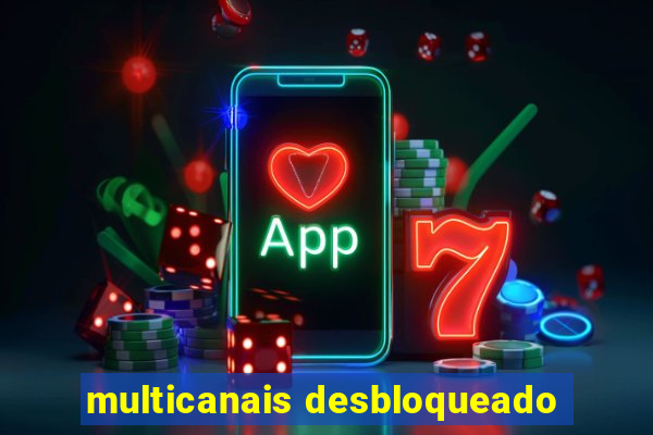 multicanais desbloqueado