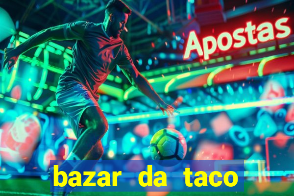 bazar da taco agendamento online