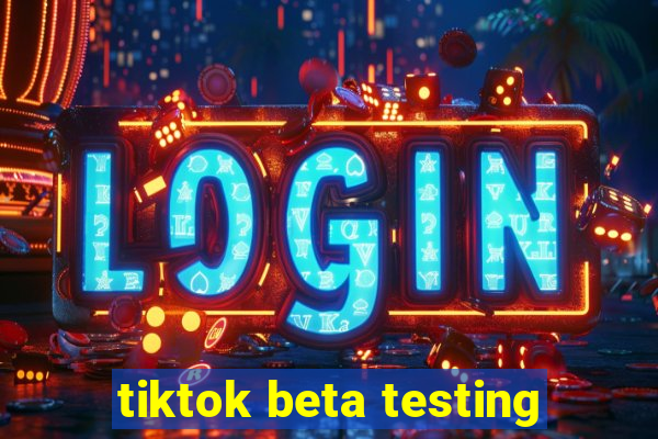 tiktok beta testing