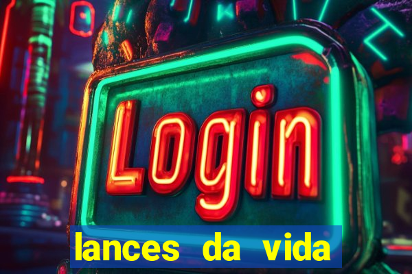 lances da vida assistir online