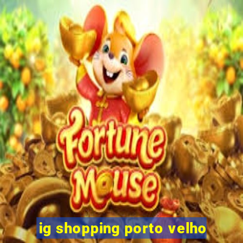 ig shopping porto velho