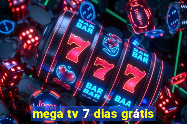 mega tv 7 dias grátis