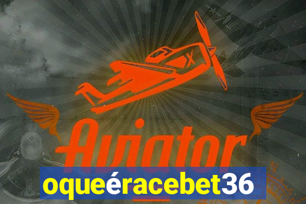 oqueéracebet365