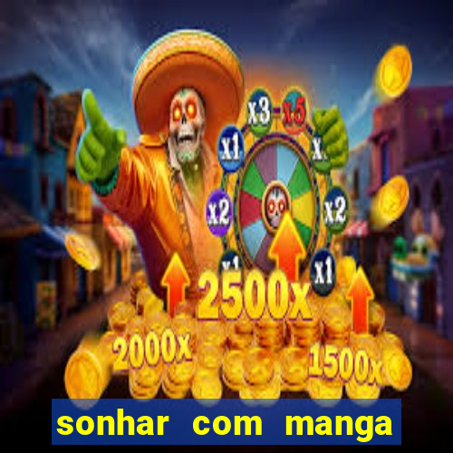 sonhar com manga madura jogo do bicho