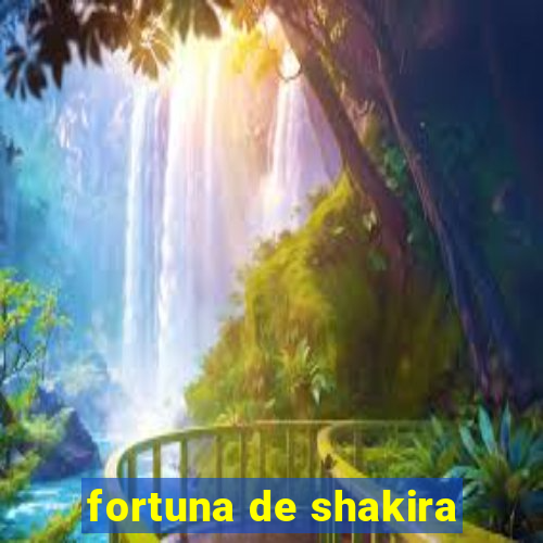 fortuna de shakira