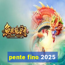 pente fino 2025