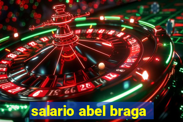 salario abel braga