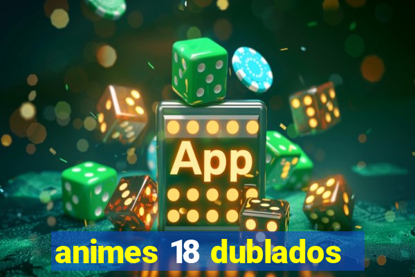 animes 18 dublados