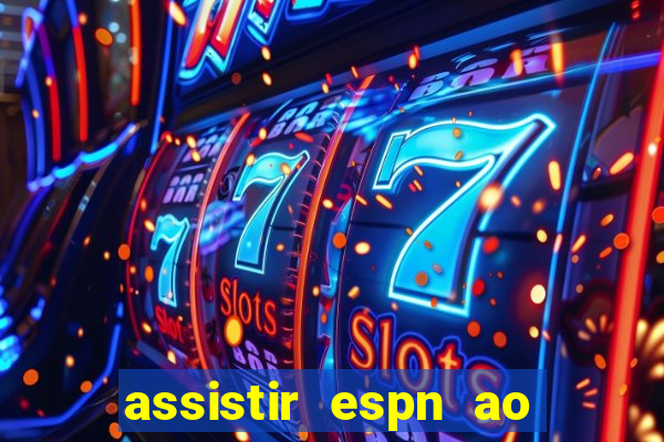 assistir espn ao vivo multicanais