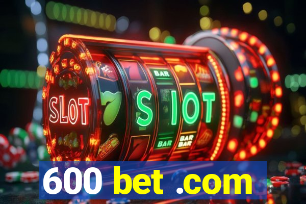 600 bet .com