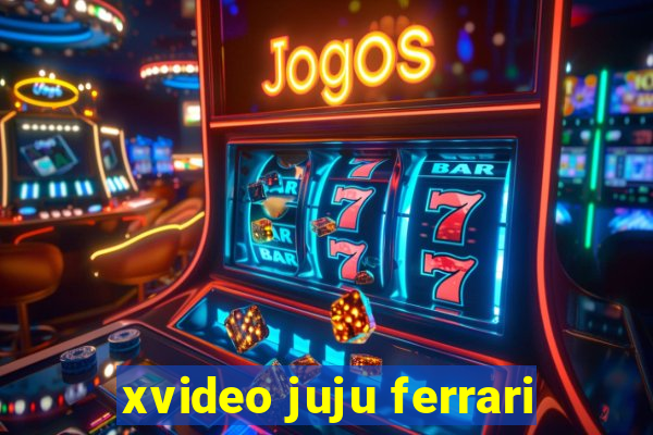 xvideo juju ferrari